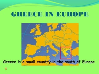 GREECE IN EUROPE




Greece is a small country in the south of Europe
 