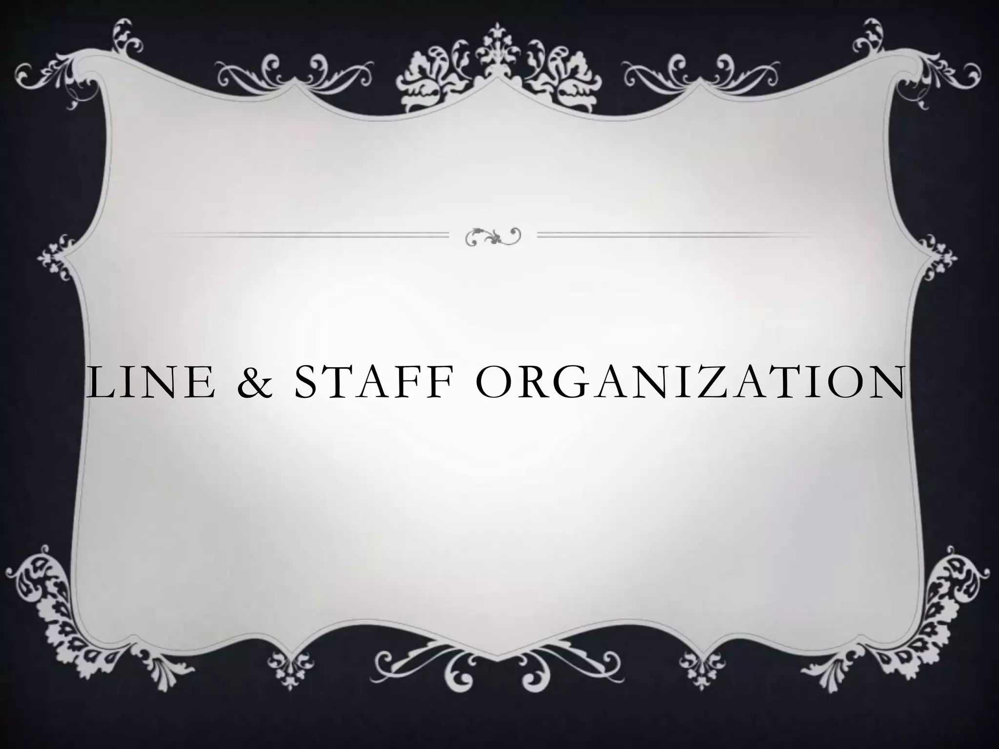 LINE & STAFF ORGANIZATION
 