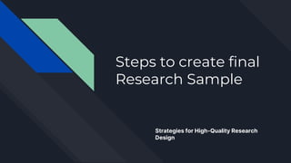 Steps to create final
Research Sample
Strategies for High-Quality Research
Design
 