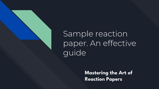 Sample reaction
paper. An effective
guide
Mastering the Art of
Reaction Papers
 