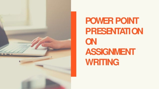 POWER POINT
PRESENTATION
ON
ASSIGNMENT
WRITING
 
