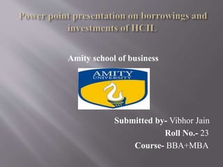 Amity school of business
Submitted by- Vibhor Jain
Roll No.- 23
Course- BBA+MBA
 