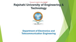 “𝐻𝑒𝑎𝑣𝑒𝑛’𝑠 𝐿𝑖𝑔ℎ𝑡 𝐼𝑠 𝑂𝑢𝑟 𝑮𝒖𝒊𝒅𝒆”
Rajshahi University of Engineering &
Technology
Department of Electronics and
Telecommunication Engineering
 