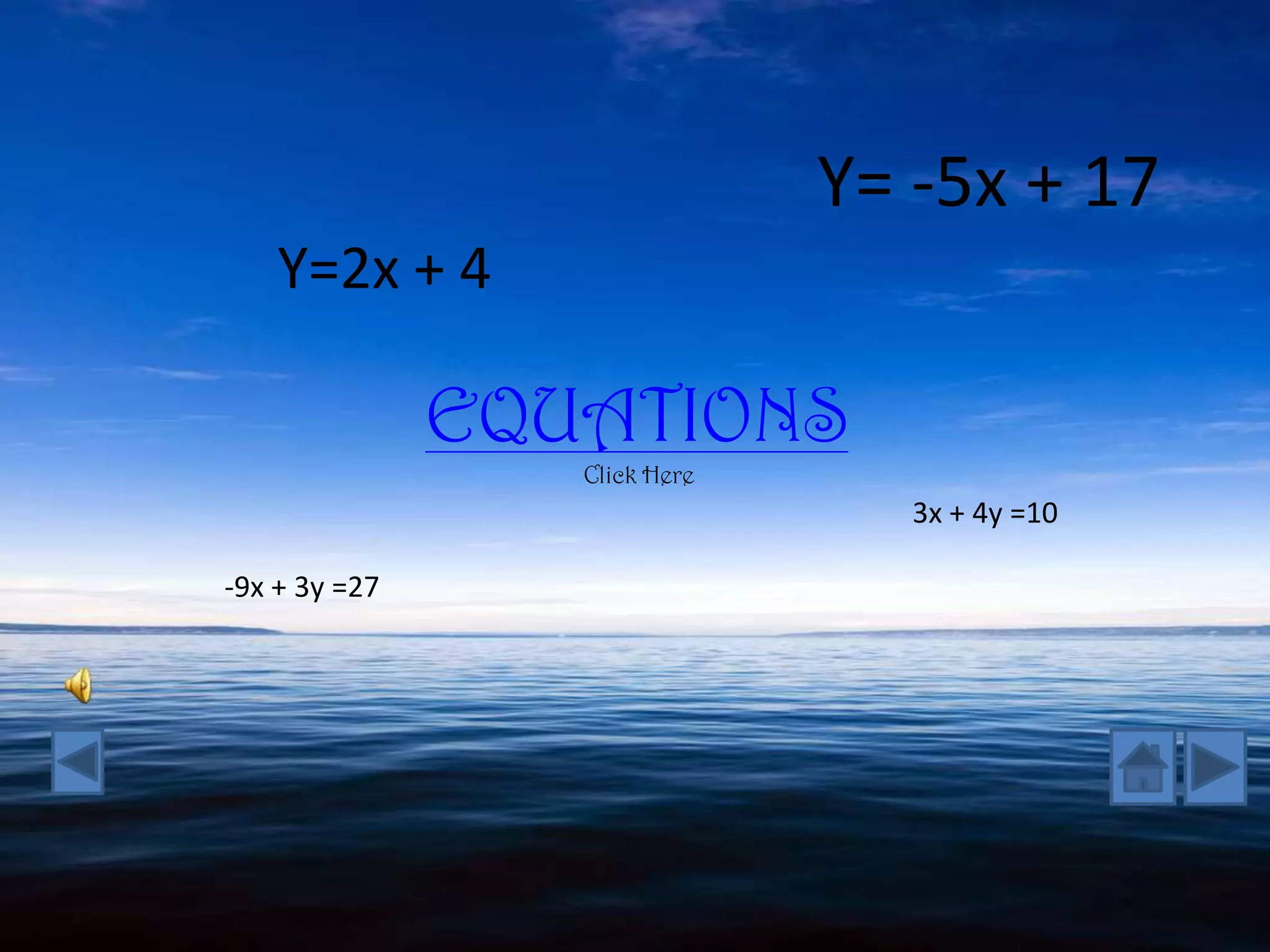 Y= -5x + 17
    Y=2x + 4

               EQUATIONS
                  Click Here
                                  3x + 4y =10

-9x + 3y =27
 