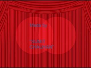 Made by


“SUMIT
CHAUHAN”
 