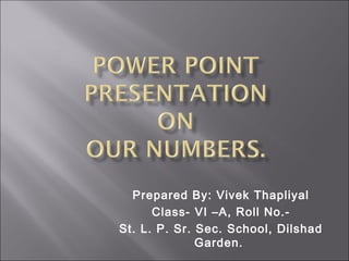 Prepared By: Vivek Thapliyal
Class- VI –A, Roll No.-
St. L. P. Sr. Sec. School, Dilshad
Garden.
 