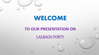 WELCOME
TO OUR PRESENTATION ON
LALBAGH FORT!!
 