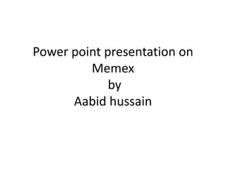 Power point presentation on
Memex
by
Aabid hussain
 