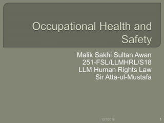 Malik Sakhi Sultan Awan
251-FSL/LLMHRL/S18
LLM Human Rights Law
Sir Atta-ul-Mustafa
12/7/2018 1
 