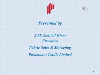 S.M. Zahidul Islam
Executive
Fabric Sales & Marketing
Paramount Textile Limited
Presented by
1
 