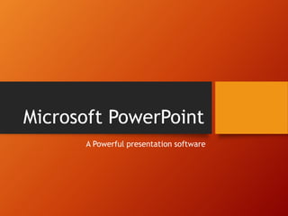 Microsoft PowerPoint
A Powerful presentation software
 