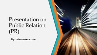 Presentation on
Public Relation
(PR)
By: babaservers.com
 