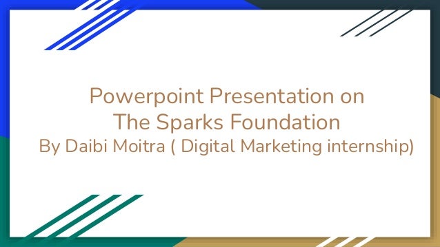 Powerpoint Presentation on
The Sparks Foundation
By Daibi Moitra ( Digital Marketing internship)
 