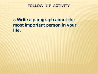 o Write a paragraph about the
most important person in your
life.
 