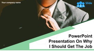 PowerPoint
Presentation On Why
I Should Get The Job
Your company name
 