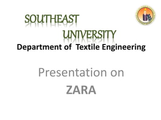 SOUTHEAST
UNIVERSITY
Department of Textile Engineering
Presentation on
ZARA
 
