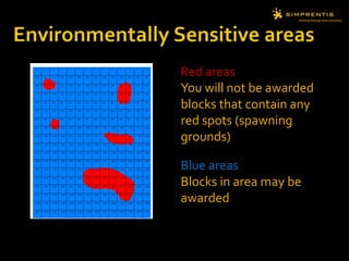 Red areas
You will not be awarded
blocks that contain any
red spots (spawning
grounds)
Blue areas
Blocks in area may be
awarded
 
