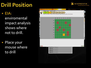  EIA:
enviromental
impact analysis
shows where
not to drill.
 Place your
mouse where
to drill
 