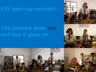 EYE opening moment:


The journey does not
end but it goes on…
 