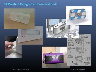 BA Product Design: Eco-Powered Radio
Name: Daniel Marshall Student No: 20001964
 