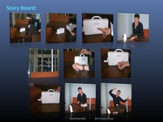 Story Board:
Daniel Marshall BA Product Design
 
