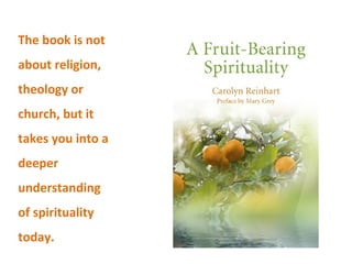 The book is not
about religion,
theology or
church, but it
takes you into a
deeper
understanding
of spirituality
today.
 