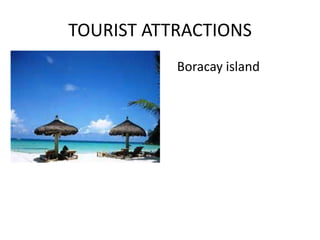 TOURIST ATTRACTIONS
Boracay island

 