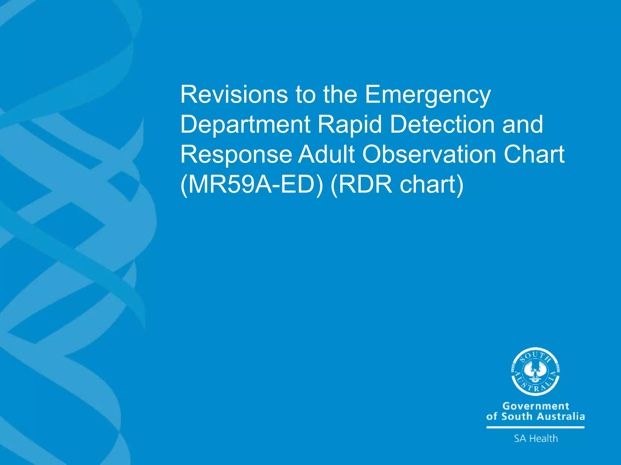 Revisions to the Emergency
Department Rapid Detection and
Response Adult Observation Chart
(MR59A-ED) (RDR chart)
 