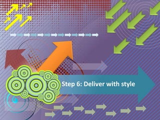 Step 6: Deliver with style
 