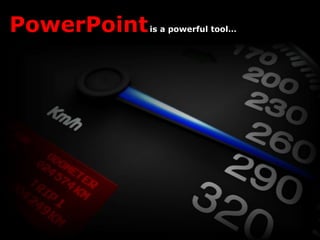 PowerPoint   is a powerful tool…
 