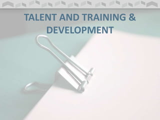 TALENT AND TRAINING &
DEVELOPMENT
 