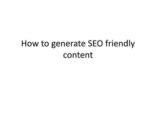 How to generate SEO friendly
content
 