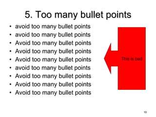 5. Too many bullet points <ul><li>avoid too many bullet points </li></ul><ul><li>avoid too many bullet points </li></ul><u...