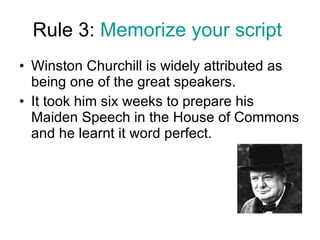 Rule 3:  Memorize your script   <ul><li>Winston Churchill is widely attributed as being one of the great speakers.  </li><...