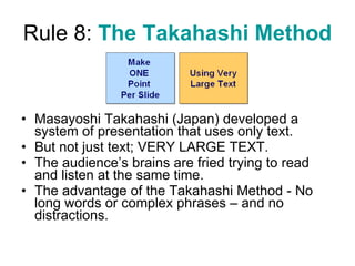 Rule 8:  The Takahashi Method   <ul><li>Masayoshi Takahashi (Japan) developed a system of presentation that uses only text...