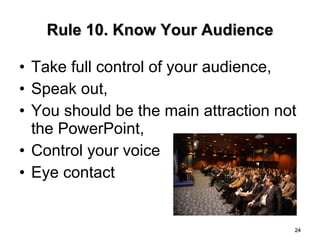 Rule 10.  Know Your Audience <ul><li>Take full control of your audience, </li></ul><ul><li>Speak out, </li></ul><ul><li>Yo...