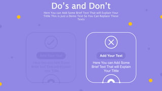 Add Your Text
Here You can Add Some
Brief Text That will Explain
Your Tittle
Add Your Text
Here You can Add Some
Brief Text That will Explain
Your Tittle
Do’s and Don’t
Here You can Add Some Brief Text That will Explain Your
Tittle This is Just a Demo Text So You Can Replace These
Texts
 