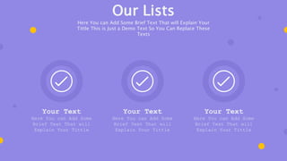 Your Text
Here You can Add Some
Brief Text That will
Explain Your Tittle
Your Text
Here You can Add Some
Brief Text That will
Explain Your Tittle
Your Text
Here You can Add Some
Brief Text That will
Explain Your Tittle
Our Lists
Here You can Add Some Brief Text That will Explain Your
Tittle This is Just a Demo Text So You Can Replace These
Texts
 