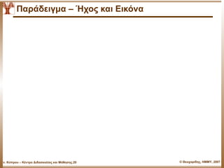 Παάδειγμα – Ήχος και Εικόνα




Παν. Κύπρου – Κέντρο Διδασκαλίας και Μάθησης.20   © Θεοχαρίδης, ΗΜΜΥ, 2007
 