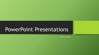 PowerPoint Presentations
Instructions
 