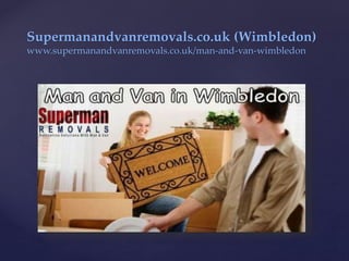 Supermanandvanremovals.co.uk (Wimbledon)
www.supermanandvanremovals.co.uk/man-and-van-wimbledon
 