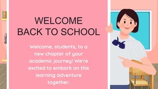 WELCOME
BACK TO SCHOOL
Welcome, students, to a
new chapter of your
academic journey! We're
excited to embark on this
learning adventure
together.
 