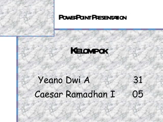 PowerPoint Presentation Kelompok Yeano Dwi A    31 Caesar Ramadhan I   05 