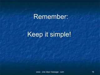 Keep it simple! Remember: 