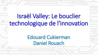 Israël Valley: Le bouclier
technologique de l'innovation
Edouard Cukierman
Daniel Rouach
 