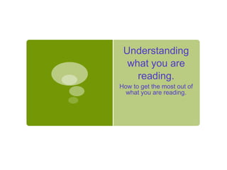 Understanding
  what you are
    reading.
How to get the most out of
  what you are reading.
 