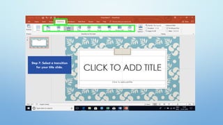 Step 7: Select a transition
for your title slide.
 