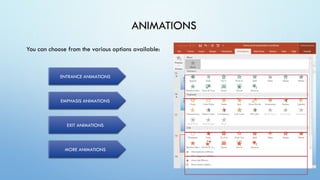 You can choose from the various options available:
ANIMATIONS
ENTRANCE ANIMATIONS
EMPHASIS ANIMATIONS
EXIT ANIMATIONS
MORE ANIMATIONS
 