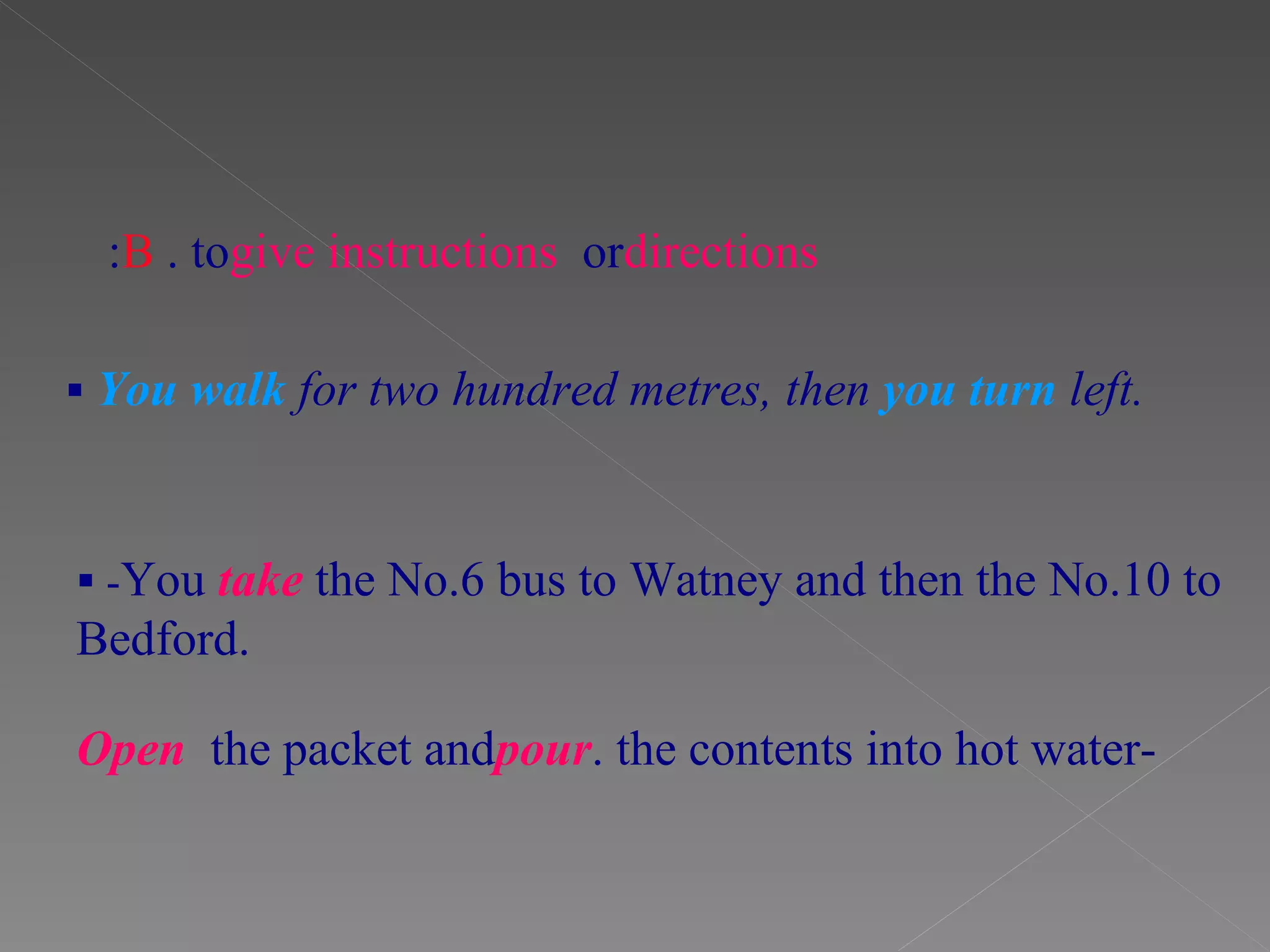    You walk  for two hundred metres, then  you turn  left. B . to  give instructions  or  directions :    - You  take  the No.6 bus to Watney and then the No.10 to Bedford. - Open  the packet and  pour  the contents into hot water. 