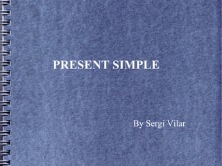 PRESENT SIMPLE



          By Sergi Vilar
 